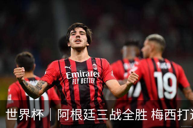 世界杯｜阿根廷三战全胜 梅西打进世界杯第19球