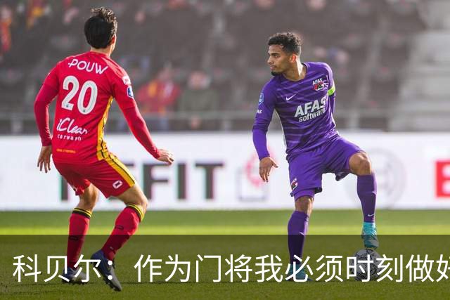 科贝尔：作为门将我必须时刻做好准备，瑞士能够和任何对手较量